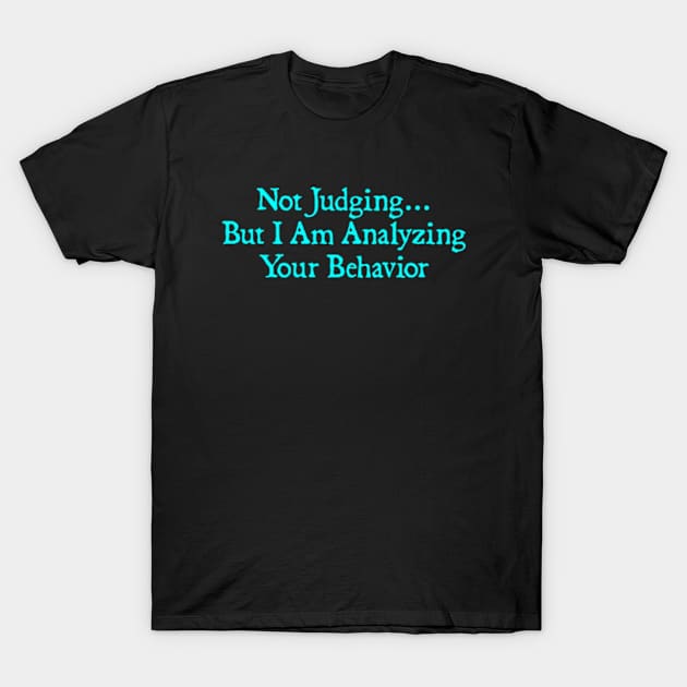 Not Judging But I Am Analyzing Your Behavior Funny Quote T-Shirt by  hal mafhoum?